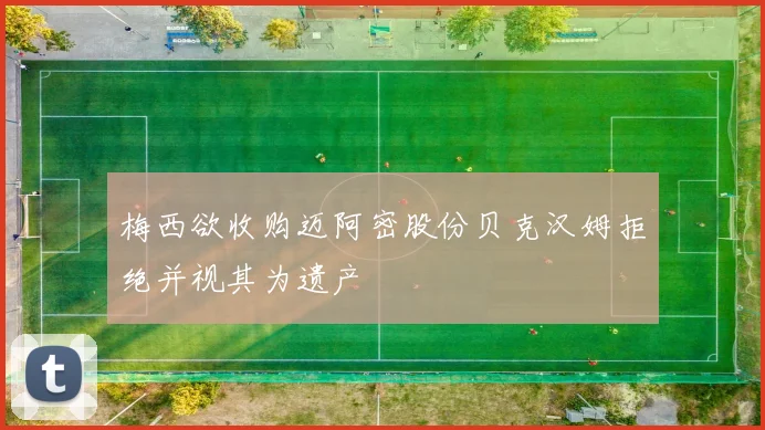 梅西欲收购迈阿密股份贝克汉姆拒绝并视其为遗产