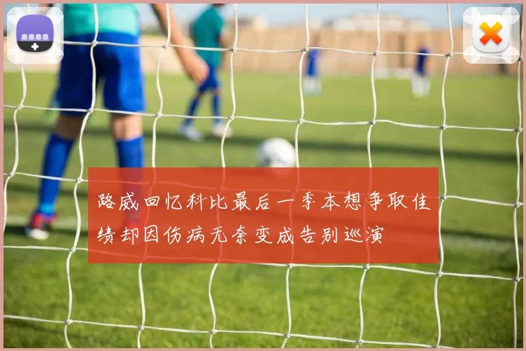 路威回忆科比最后一季本想争取佳绩却因伤病无奈变成告别巡演